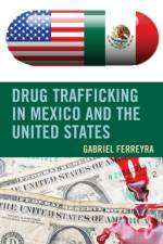 Drug Trafficking in Mexico and the United States af Gabriel Ferreyra