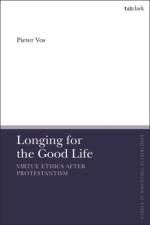 Longing for the Good Life: Virtue Ethics after Protestantism af Associate Professor Pieter (Protestant Theological University Vos