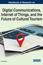 Handbook of Research on Digital Communications, Internet of Things, and the Future of Cultural Tourism