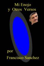 Mi Enojo y Otros Versos af Francisco Sanchez