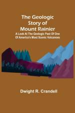 The Geologic Story of Mount Rainier; A look at the geologic past of one of America's most scenic volcanoes af Dwight R Crandell