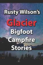 Rusty Wilson's Glacier Bigfoot Campfire Stories af Rusty Wilson