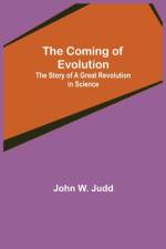 The Coming of Evolution; The Story of a Great Revolution in Science af John W Judd