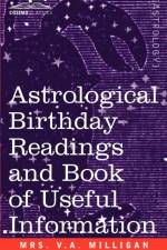 Astrological Birthday Readings And, Book of Useful Information af Mrs V A Milligan