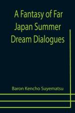 A Fantasy of Far Japan Summer Dream Dialogues af Baron Kencho Suyematsu