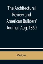 The Architectural Review and American Builders' Journal, Aug. 1869 af Various