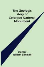 The Geologic Story of Colorado National Monument af Stanley William Lohman