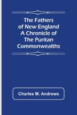 The Fathers of New England A Chronicle of the Puritan Commonwealths af Charles M Andrews