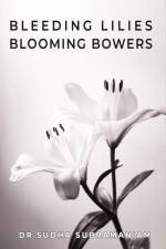 Bleeding Lilies Blooming Bowers af Dr Sudha Subramaniam