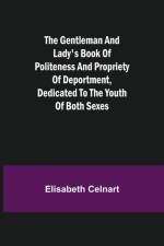 The Gentleman and Lady's Book of Politeness and Propriety of Deportment, Dedicated to the Youth of Both Sexes af Elisabeth Celnart