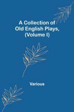 A Collection of Old English Plays, (Volume I) af Various