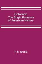Colorado; The Bright Romance of American History af F C Grable