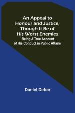 An Appeal to Honour and Justice, Though It Be of His Worst Enemies; Being A True Account of His Conduct in Public Affairs. af Daniel Defoe