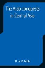 The Arab conquests in Central Asia af H A R Gibb