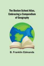 The Boston School Atlas, Embracing a Compendium of Geography af B Franklin Edmands