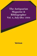 Antiquarian Magazine & Bibliographer; Vol. 4, July-Dec 1884 af Various