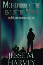 Motherhood at the End of the World af Jesse M Harvey