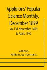 Appletons' Popular Science Monthly, December 1899 ; Vol. LVI, November, 1899 to April, 1900 af Jay Youmans William Jay Youmans