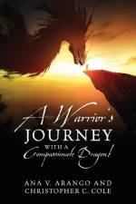 A Warrior's Journey with a Compassionate Dragon! af Ana V Arango