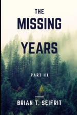The Missing Years- Part III af Brian T Seifrit
