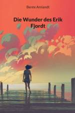 Die Wunder des Erik Fjordt af Bente Amlandt