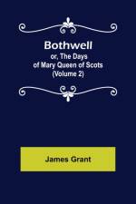 Bothwell; or, The Days of Mary Queen of Scots (Volume 2)
