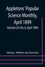Appletons' Popular Science Monthly, April 1899; Volume LIV, No. 6, April 1899 af Jay Youmans William Jay Youmans