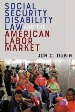 Social Security Disability Law and the American Labor Market af Jon C. Dubin