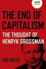 End of Capitalism, The: The Thought of Henryk Grossman af Ted Reese