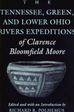 Tennessee, Green and Lower Ohio Rivers Expeditions of Clarence Bloomfield Moore af Clarence Bloomfield Moore