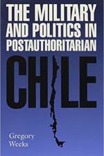 The Military and Politics in Postauthoritarian Chile af Gregory B. Weeks