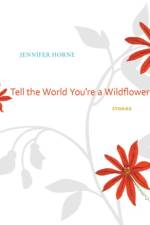 Tell the World You're a Wildflower af Jennifer Horne