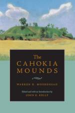 The Cahokia Mounds af Warren King Moorehead