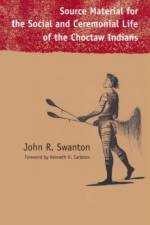 Source Material for the Social and Ceremonial Life of the Choctaw Indians af John Reed Swanton