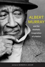 Albert Murray and the Aesthetic Imagination of a Nation af Barbara Baker