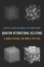 Quantum International Relations af James (Michael Hintze Chair of International Security Studies and Director of the Centre for International Security Studies Der Derian