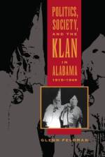 Politics, Society, and the Klan in Alabama, 1915-1949 af Glenn Feldman