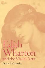 Edith Wharton and the Visual Arts af Emily J. Orlando