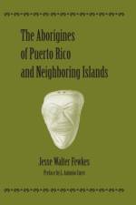 The Aborigines of Puerto Rico and Neighboring Islands af Jesse Walter Fewkes