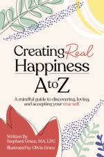 Creating Real Happiness A to Z af Stephani Grace
