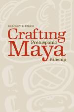 Crafting Prehispanic Maya Kinship af Bradley Ensor