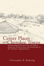 Center Places & Cherokee Towns af Christopher B. Rodning