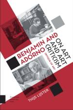 Benjamin and Adorno on Art and Art Criticism af Thijs Lijster