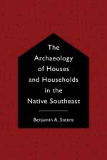 The Archaeology of Houses and Households in the Native Southeast af Benjamin A. Steere