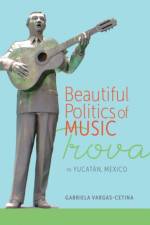Beautiful Politics of Music af Gabriela Vargas-Cetina