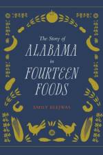 The Story of Alabama in Fourteen Foods af Emily Blejwas