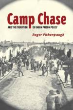 Camp Chase and the Evolution of Union Prison Policy af Roger Pickenpaugh