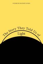 The Story They Told Us of Light af Rodney Jones