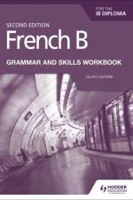 French B for the IB Diploma Grammar and Skills Workbook Second Edition af Lauren Lechelle