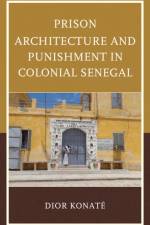 Prison Architecture and Punishment in Colonial Senegal af Dior Konate